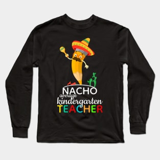 Nacho Average Kindergarten Teacher Long Sleeve T-Shirt